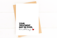 Load image into Gallery viewer, Your Treatment May Be Over, But I'm Still Here For You Cancer Support Card