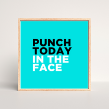 Load image into Gallery viewer, Punch Today in the Face - Print
